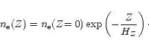 \begin{displaymath}%
n_{{\rm e}} (Z) = n_{{\rm e}} (Z{\rm =0}) \exp \left( - \frac{Z}{H_{Z}} \right)\cdot
\end{displaymath}