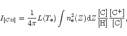 \begin{displaymath}%
I_{[C {\sc ii}]} = {\frac{1}{4\pi}} L(T_{{\rm e}} ) \int{ n...
...Z){\rm d}Z
{\rm {\frac{[C]}{[H]}} {\frac{[C^{+}]}{[C]}} } },
\end{displaymath}