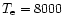 $T_{{\rm e}} = 8000$