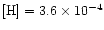 $\rm [H] = 3.6 \times 10^{-4}$