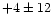 $+4\pm 12$