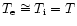 $T_{\rm e} \cong T_{\rm i} =
T$