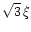 $\sqrt{3} \, \xi$