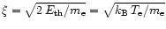 $\xi = \sqrt{2 \, E_{\rm th} / m_{\rm e}} = \sqrt{k_{\rm B}
\, T_{\rm e} / m_{\rm e}}$