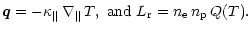 $\displaystyle {\vec q} = - \kappa_{\parallel} \, \nabla_{\parallel} \, T, \mbox{\ and\ } {L_{\rm r}}
= n_{\rm e} \, n_{\rm p} \, Q(T).$