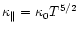 $\kappa_{\parallel} = \kappa_0 T^{5/2}$