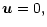 $\displaystyle {\vec u} = 0,$