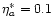 ${\eta ^\ast _{a}=0.1}$