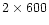 $2\times600$