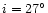 $i=27^\circ$