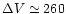 $\Delta V \simeq 260$