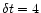 $\delta t = 4$