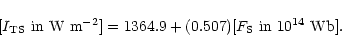 \begin{displaymath}%
[I_{\rm TS}~{\rm in}~{\rm W}~{\rm m}^{-2}] =
1364.9+(0.507)[F_{\rm S}~{\rm in}~10^{14}~{\rm Wb}].
\end{displaymath}