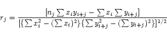 \begin{displaymath}%
r_{j} = \frac{[n_{j} \sum x_{i}y_{i+j} - \sum x_{i} \sum y_...
...i})^{2} \}
\{ \sum y_{i+j}^{2} - (\sum y_{i+j})^{2}\} ]^{1/2}}
\end{displaymath}