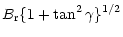 $\displaystyle B_{\rm r} \{1 + \tan^{2}\gamma\}^{1/2}$