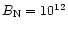 $B_{\rm N}=10^{12}$
