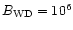 $B_{\rm WD}=10^{6}$