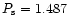 $P_{\rm s}=1.487$