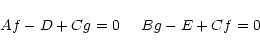 \begin{displaymath}Af - D + Cg = 0 \hspace{5mm} Bg - E + Cf = 0
\end{displaymath}