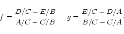 \begin{displaymath}f = \frac{D/C - E/B}{A/C - C/B} \hspace{5mm} g = \frac{E/C - D/A}{B/C - C/A}\cdot
\end{displaymath}