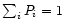 $\sum_i P_i
= 1$