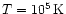 $T=
10^{5}\,\mbox{K}$