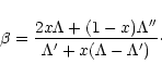 \begin{displaymath}%
\beta = \frac{2x\Lambda +(1-x)\Lambda ''}{\Lambda ' + x(\Lambda - \Lambda ')}\cdot
\end{displaymath}