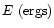 $E\ \mbox{(ergs)}$
