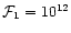 $\mathcal{F}_{1} = 10^{12}$