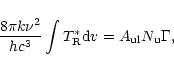 \begin{displaymath}\frac{8 \pi {k} \nu^2} {{h} {c}^3} \int
T^*_{\rm R} {\rm d}v = {A_{\rm ul}} N_{\rm u} \Gamma ,
\end{displaymath}