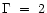 $\Gamma~=~2$