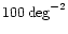 $ 100\deg^{-2}$