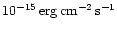 $ 10^{-15}\, {\rm erg}\, {\rm cm}^{-2}\,
{\rm s}^{-1}$