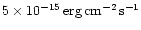 $5\times 10^{-15}\, {\rm erg}\, {\rm cm}^{-2}\, {\rm s}^{-1}$