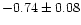 $-0.74\pm 0.08$