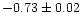 $-0.73\pm 0.02$