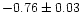 $-0.76\pm 0.03$