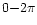 $0{-}2\pi$