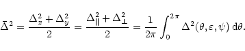 \begin{displaymath}
\bar{\Delta}^2 = \frac{\Delta^2_x+\Delta^2_y}{2} =
\frac{\De...
..._{0}^{2\pi}\Delta^2(\theta,\varepsilon,\psi) \, {\rm d}\theta.
\end{displaymath}