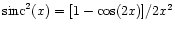$\mbox{sinc}^2(x)=[1-\cos(2x)]/2x^2$