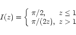 \begin{displaymath}
I(z)= \left \{ \begin{array}{ll}
\pi/2,& z \leq 1\\
\pi/(2z),& z>1\\
\end{array} \right.
\end{displaymath}