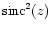 $\mbox{sinc}^2(z)$