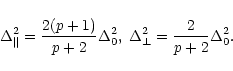 \begin{displaymath}
\Delta^2_{\Vert} = \frac{2(p+1)}{p+2}\Delta^2_0, \;
\Delta^2_{\bot} = \frac{2}{p+2}\Delta^2_0.
\end{displaymath}