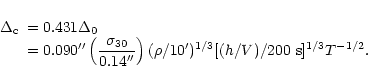 \begin{displaymath}
\begin{array}{ll}
\Delta_{\rm c} & =0.431\Delta_0\\
&=0.090...
...ho/10')^{1/3}
[(h/V)/200~ \mbox{s}]^{1/3} T^{-1/2}.
\end{array}\end{displaymath}
