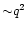 ${\sim} q^2$