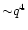 ${\sim} q^4$
