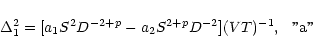 \begin{displaymath}
\begin{array}{lr}
\Delta_1^2 =[a_1S^2D^{-2+p}-a_2S^{2+p}D^{-2}](VT)^{-1},&
\mbox{ ''a''} \\
\end{array}\end{displaymath}