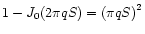 $1-J_0(2\pi qS)={(\pi qS)}^2$