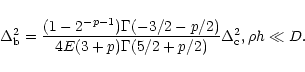 \begin{displaymath}
\Delta_{\rm b}^2 =\frac{(1-2^{-p-1})\Gamma(-3/2-p/2)}
{4E(3+p)\Gamma(5/2+p/2)}\Delta_{\rm c}^2, \rho h \ll D.
\end{displaymath}