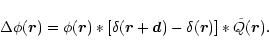 \begin{displaymath}
\Delta \phi ({\vec r})=\phi({\vec r})
\ast [\delta({\vec r}+{\vec d})-\delta({\vec r})]
\ast \tilde{Q}({\vec r}).
\end{displaymath}
